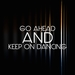 Go Ahead & Keep On Dancing