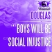 Boys Will Be/Social Injustice