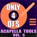 Dj Acapellas - Only 4 DJ's (Acapella Tools Vol 5)