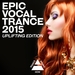 Epic Vocal Trance 2015 Uplifting Edition