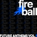 Fireball Recordings Future Anthems Vol 1
