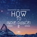 How To Indie-Dance! Vol 2