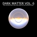 Dark Matter Vol 6: Fine Club Selection Of Deep Dark House, Electro, Dub & Techno
