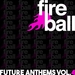 Fireball Recordings Future Anthems Vol 4