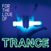 For The Love Of Trance