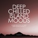 Deep Chilled Island Moods (Volumen Uno)
