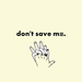 Don't Save Me