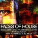 Faces Of House (Vocal, Deep, Tech, Progressive, Electro - A Collection Of What Housemusic Is All About)