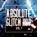 Absolute Glitch Hop Vol 7