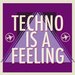 Techno Is A Feeling