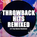 Throwback Hits Remixed (#1 Top Dance Remixes)