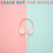 Leave Out The World