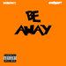 Be Away (Explicit)