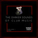 The Darker Sounds Of Club Music Vol 1
