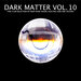 Dark Matter Vol 10 - Fine Club Selection Of Deep Dark House, Electro, Dub & Techno