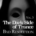 The Dark Side Of Trance - Bad Resolution Vol 3