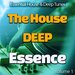 The House Deep Essence: 1 - Essential House & Deep Tunes