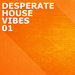 Desperate House Vibes, Vol 1