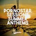 Pornostar Sessions Summer Anthems