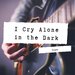 I Cry Alone In The Dark