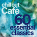 Chill Out Cafe 60 Essentials Classics