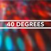 40 Degrees