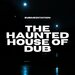 The Haunted House Of Dub