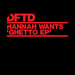 Hannah Wants - Ghetto EP