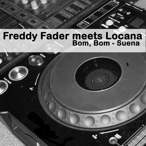 FADER, Freddy meets LOCANA - Bom Bom Suenan
