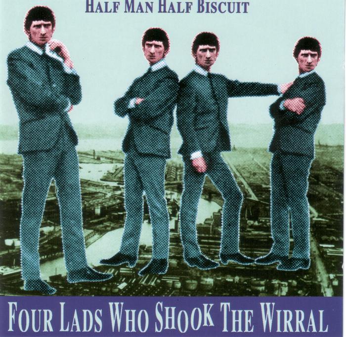 HALF MAN HALF BISCUIT - Four Lads Who Shook The Wirral