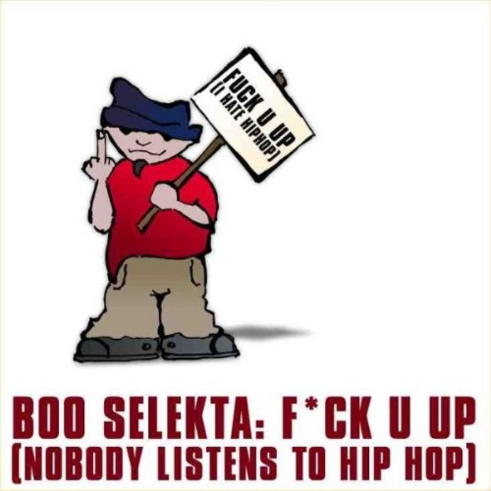 BOO SELEKTA feat SHAUN BAKER - F*ck U Up! (Nobody Listens To Hip Hop)
