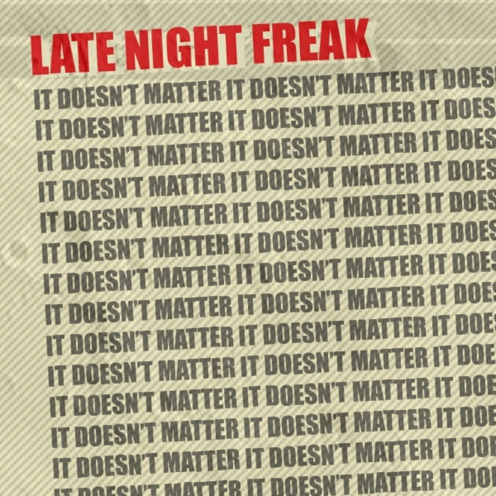LATE NIGHT FREAK - It Doesn't Matter