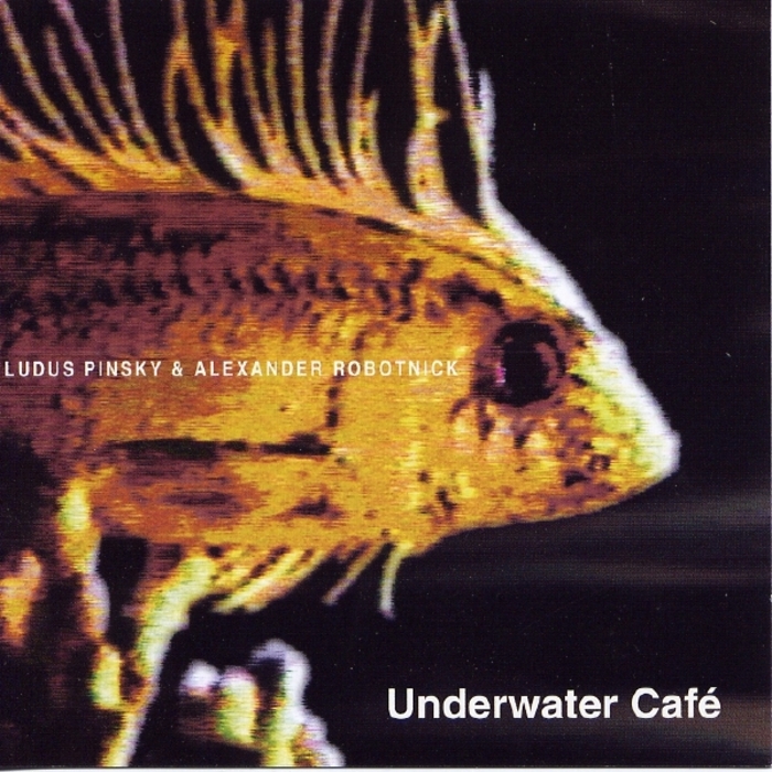 LUDUS PINSKY & ALEXANDER ROBOTNICK - Underwater Cafe