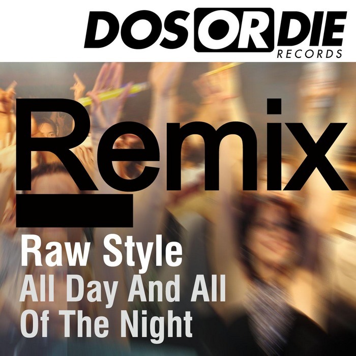 RAW STYLE - All Day & All Of The Night (remixes)