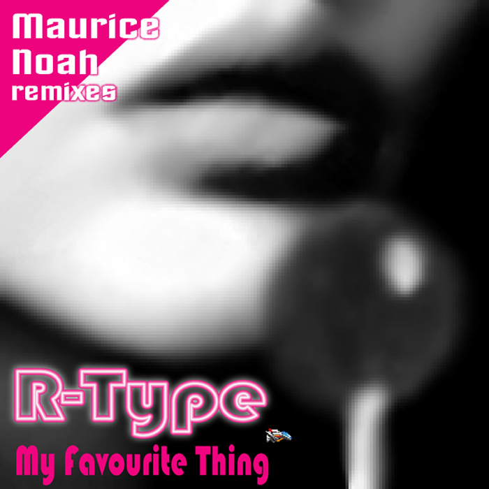 R TYPE - My Favourite Thing (Maurice Noah remixes)