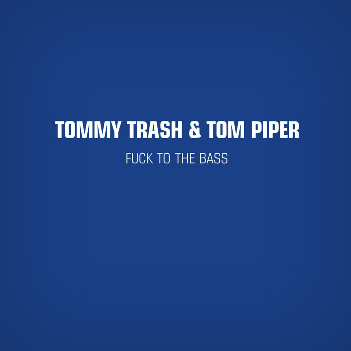 TRASH, Tommy/TOM PIPER  - Fuck To The Bass