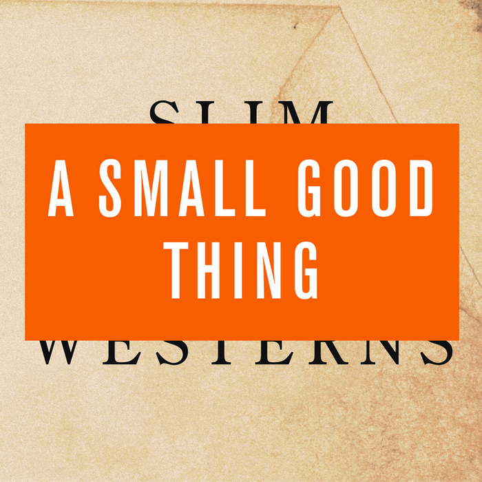 A SMALL GOOD THING - Slim Westerns Vol I & II