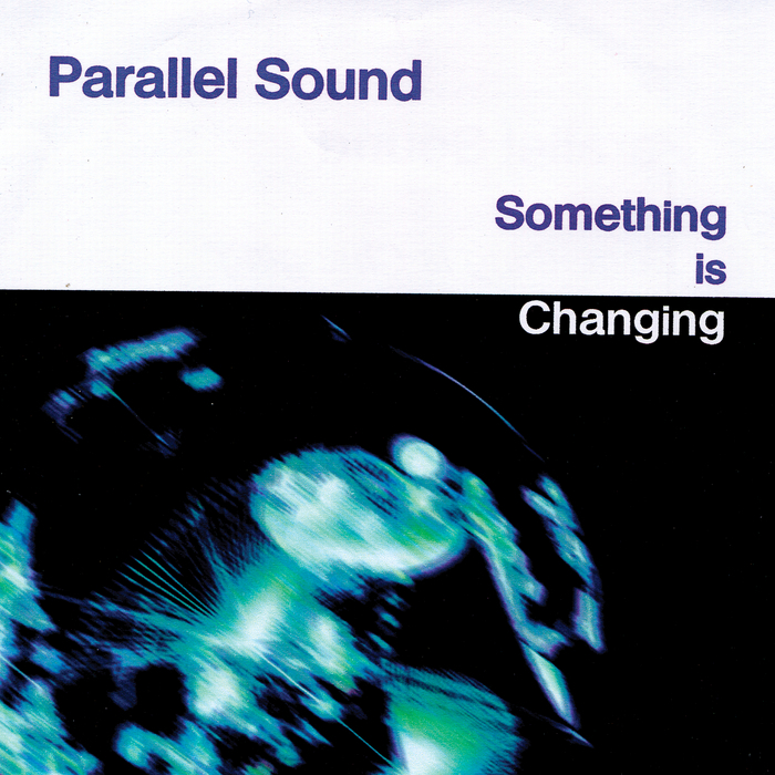 PARALLEL SOUND - Something Is Changing