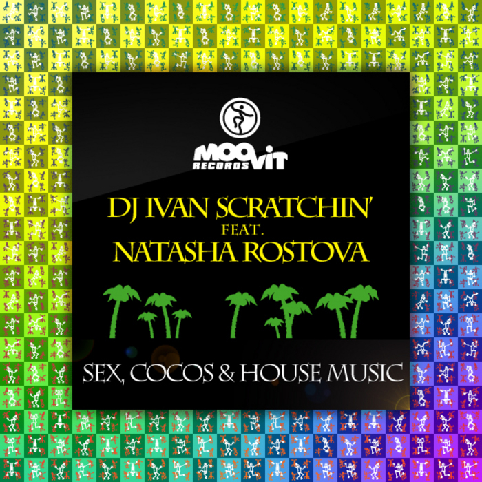 DJ IVAN SCRATCHIN feat NATASHA ROSTOVA - Sex, Cocos & House Music