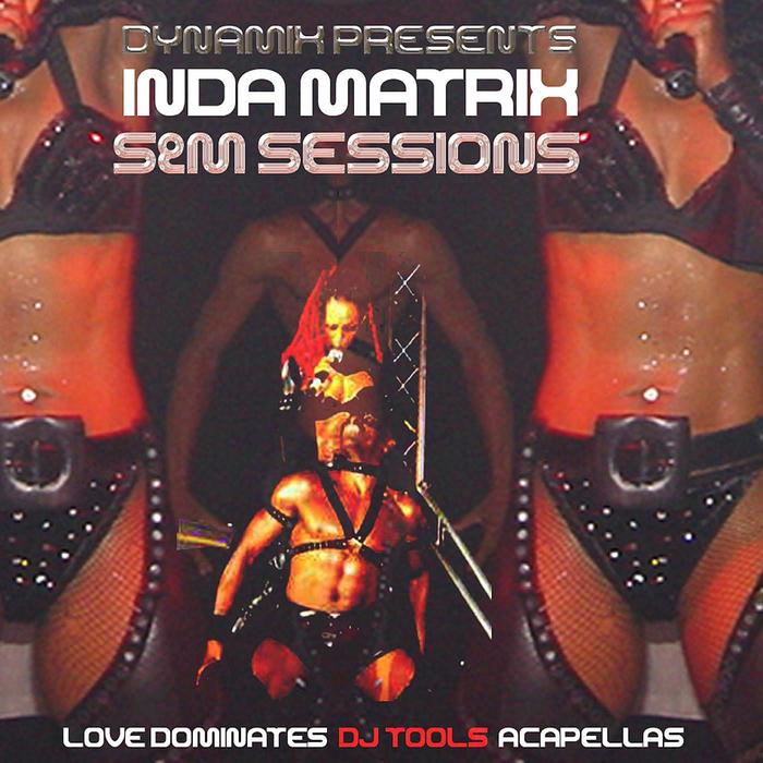 DYNAMIX presents INDA MATRIX - Love Dominates (No Man Can Tame Me): The S&M Sessions (Acappellas)