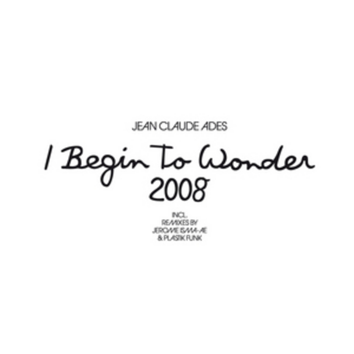 ADES, Jean Claude - I Begin To Wonder 2008