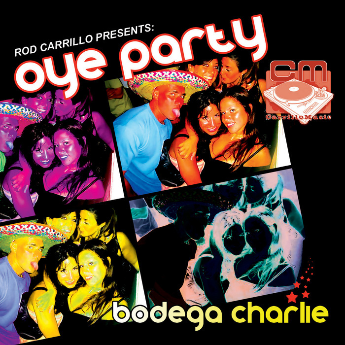 CARRILLO, Rod presents BODEGA CHARLIE - Oye Party