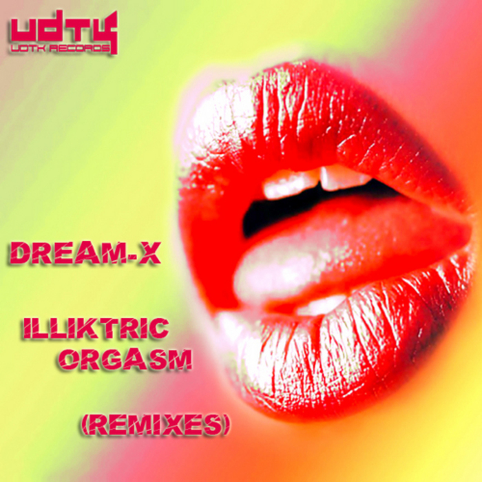 DREAM X - Illiktric Orgasm Remixes