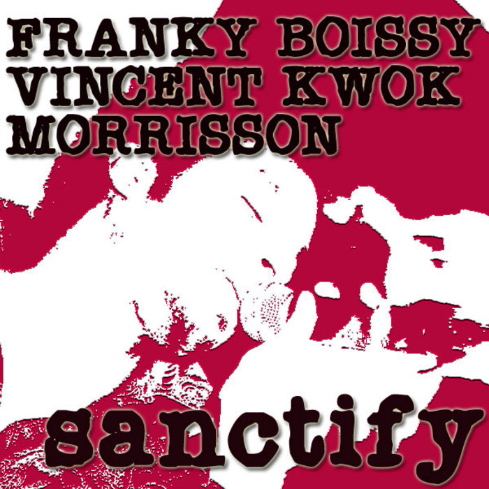 Sanctify (include DJ Smash mixes) by Franky Boissy/Vincent Kwok