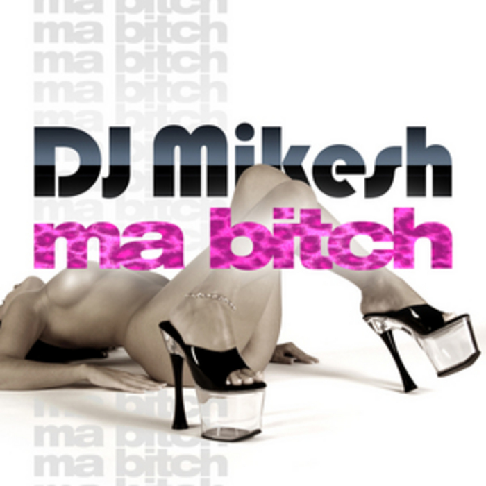 DJ MIKESH - Ma Bitch (Remixes)