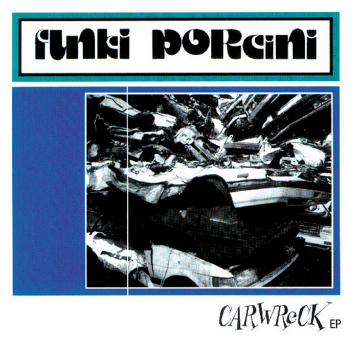 FUNKI PORCINI - Carwreck EP