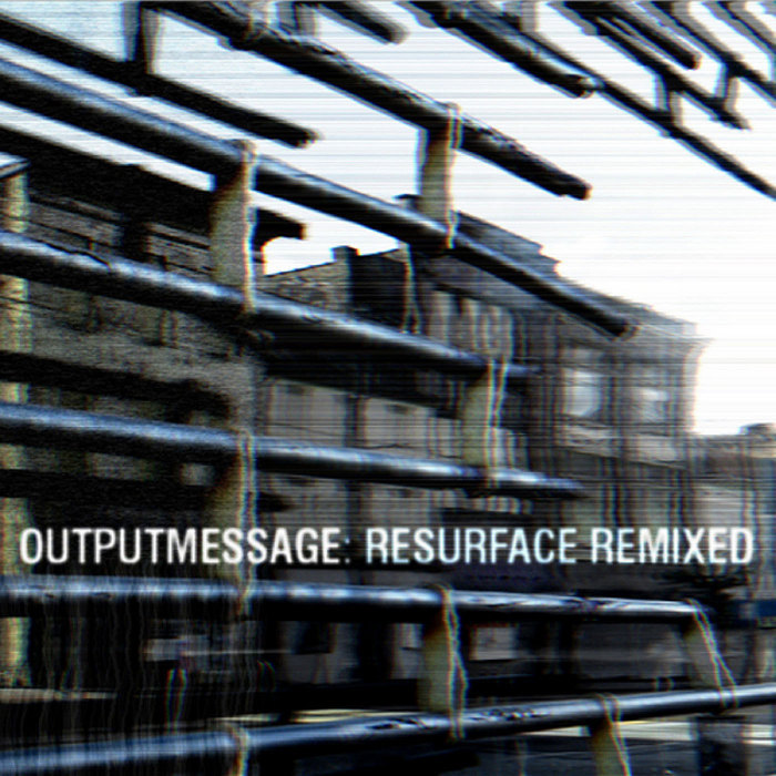 OUTPUTMESSAGE - Resurface Remixed