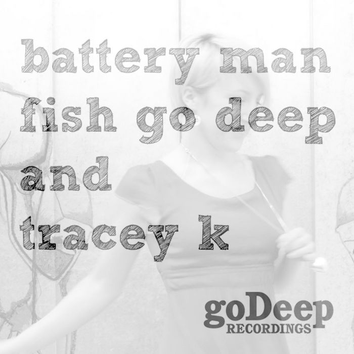 FISH GO DEEP/TRACEY K - Battery Man