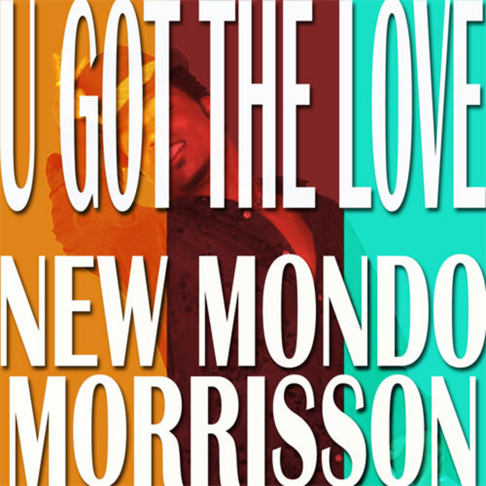 NEW MONDO/MORRISSON - U Got The Love (incl Earnshaw mixes)