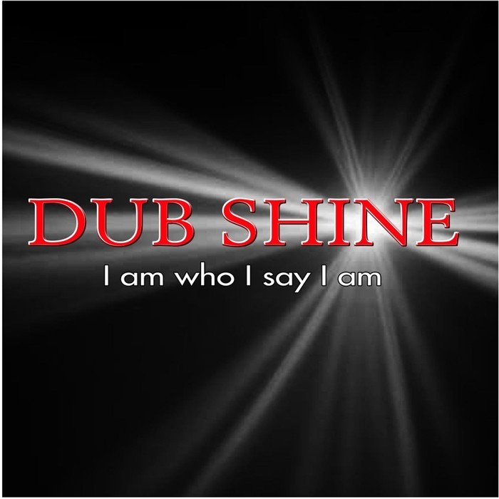 DUB SHINE - I Am Who I Say I Am